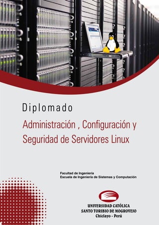Administración , Configuración y
Seguridad de Servidores Linux
Diplomado
Facultad de Ingeniería
Escuela de Ingeniería de Sistemas y Computación
 