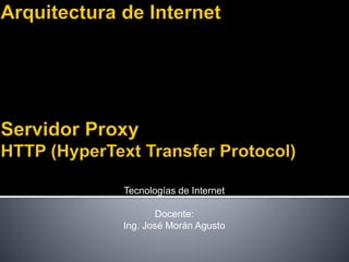 Tecnologías de Internet
Docente:
Ing. José Morán Agusto
 