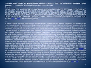 Processo REsp 656740 GO 2004/0054775-0 Relator(a): Ministro LUIZ FUX Julgamento: 03/05/2007 Órgão 
Julgador: T1 - PRIMEIRA TURMA Publicação: DJ 31.05.2007 p. 328 
Ementa 
PROCESSUAL CIVIL. ADMINISTRATIVO. INSCRIÇÃO. ORDEM DOS ADVOGADOS. SECCIONAL. LICENCIAMENTO 
EX OFFICIO. VIOLAÇÃO AO PRINCÍPIO DO CONTRADITÓRIO E DA AMPLA DEFESA. ALEGAÇÃO DE 
INCOMPATIBILIDADE FUNCIONAL. CARGO DE PRESIDENTE CONSELHO PENITENCIÁRIO E EXERCÍCIO DA 
ADVOCACIA. INEXISTÊNCIA. AGENTE HONORÍFICO. MUNUS PÚBLICO. ATUAÇÃO ADMINISTRATIVA. AUSÊNCIA 
DE PODER DECISÓRIO. PARECER OPINATIVO. COMPATIBILIDADE. DISSÍDIO JURISPRUDENCIAL E VIOLAÇÃO 
AO ART. 535 DO CPC - NÃO-COMPROVAÇÃO. 
[…] 
6. Nada obstante, e apenas obiter dictum, embora alegue a impetrada que a referida suspensão não revela punição, 
resta indubitável que tal procedimento não prescinde do contraditório, tanto mais que, a motivação para sua realização 
fora a ocupação de cargo público honorífico, sem remuneração e transitório, ensejando notório prejuízo ao sustento do 
impetrante, que por sua vez, não poderia mais auferir remuneração alguma, em decorrência daquela decisão. 7. 
Consigne-se lição do professor Hely Lopes Meirelles, elucidativa acerca dos agentes honoríficos: "Agentes honoríficos: 
são cidadãos convocados, designados ou nomeados para prestar, transitoriamente, determinados serviços ao Estado, 
em razão de sua condição cívica, de sua honorabilidade ou de sua notória capacidade profissional, mas sem qualquer 
vínculo empregatício ou estatutário e, normalmente, sem remuneração. Tais serviços constituem o chamado múnus 
público, ou serviços públicos relevantes, de que são exemplos a função de jurado, de mesário eleitoral, de comissário 
de menores, de presidente ou membro de comissão de estudo ou de julgamento e outros dessa natureza. Os agentes 
honoríficos não são servidores públicos, mas momentaneamente exercem uma função pública e, enquanto a 
desempenham, sujeitam-se à hierarquia e disciplina do órgão a que estão servindo, podendo perceber um pro labore e 
contar o período de trabalho como de serviço público. Sobre estes agentes eventuais do Poder Público não incidem as 
proibições constitucionais de acumulação de cargos, funções ou empregos (art. 37, XVI e XVII), porque sua vinculação 
com o Estado é sempre transitória e a título de colaboração cívica, sem caráter empregatício. A Lei 9.608, de 
18.02.1998, dispondo sobre o serviço voluntário, define-o como a atividade não remunerada prestada por pessoa física 
a entidade púbica de qualquer natureza ou instituição privada sem fins lucrativos com objetivos cívicos, culturais, 
educacionais, científicos, recreativos ou de assistência social, inclusive mutualidade. Tal serviço não gera vínculo 
empregatício, nem obrigações de natureza trabalhista, previdenciária ou afim entre prestador e tomador. A lei permite o 
ressarcimento das despesas comprovadamente realizadas pelo prestador, desde que estejam autorizadas pela entidade 
a que for prestado o serviço voluntário. Somente para fins penais é que esses agentes são equiparados a funcionários 
públicos quanto aos crimes relacionados com o exercício da função, nos expressos termos do art. 327 do CP." 
9 
 