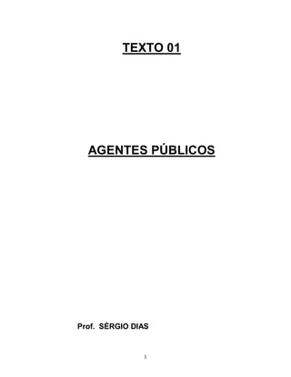 TEXTO 01




  AGENTES PÚBLICOS




Prof. SÉRGIO DIAS


               1
 