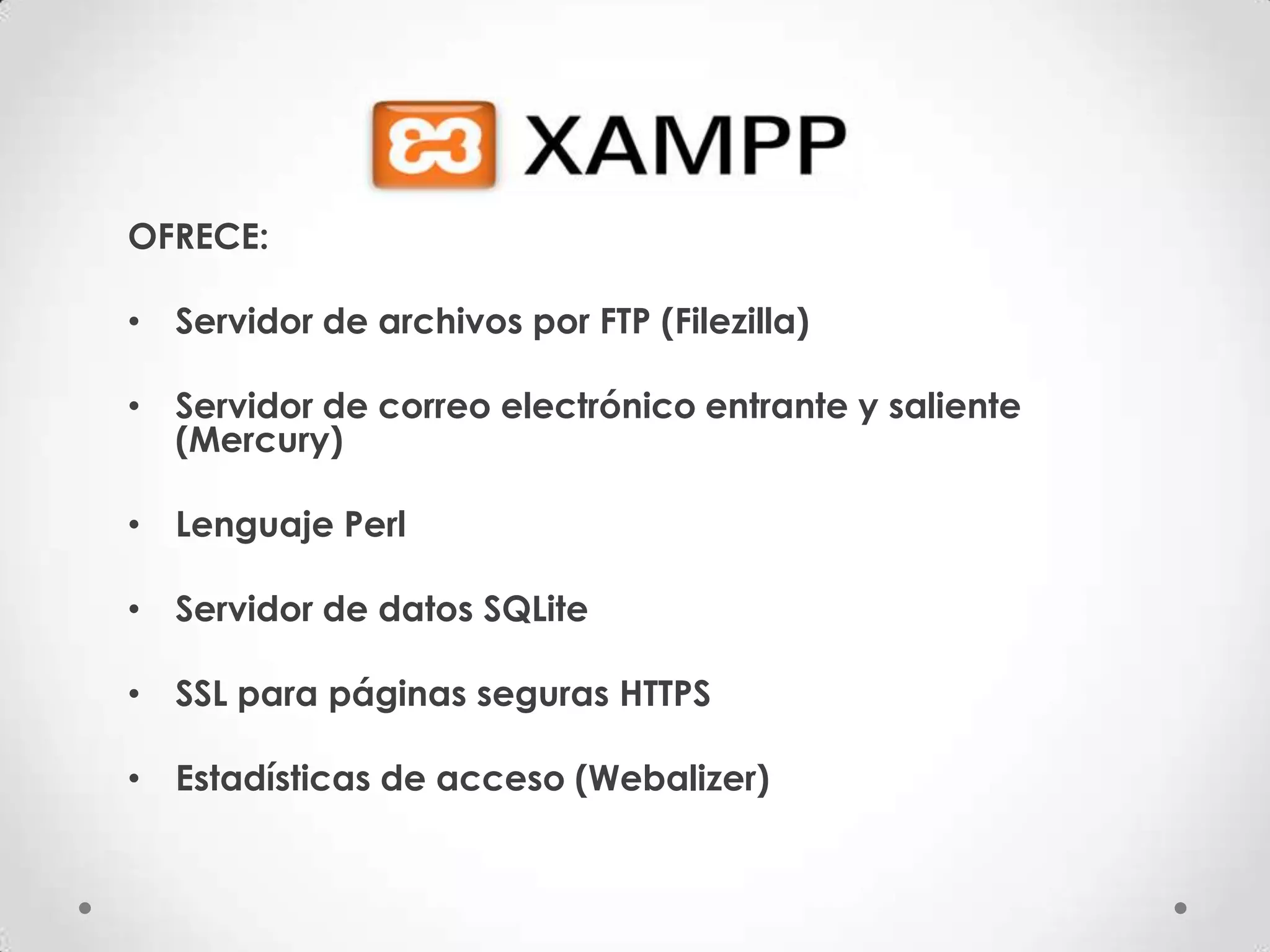 OFRECE:

• Servidor de archivos por FTP (Filezilla)

• Servidor de correo electrónico entrante y saliente
  (Mercury)

• Lenguaje Perl

• Servidor de datos SQLite

• SSL para páginas seguras HTTPS

• Estadísticas de acceso (Webalizer)
 