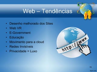 Web – Tendências
• Desenho melhorado dos Sites
• Web VR
• E-Government
• Educação
• Movimento para a cloud
• Redes Invisíveis
• Privacidade = Luxo
15
 
