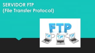 SERVIDOR FTP
(File Transfer Protocol)
 
