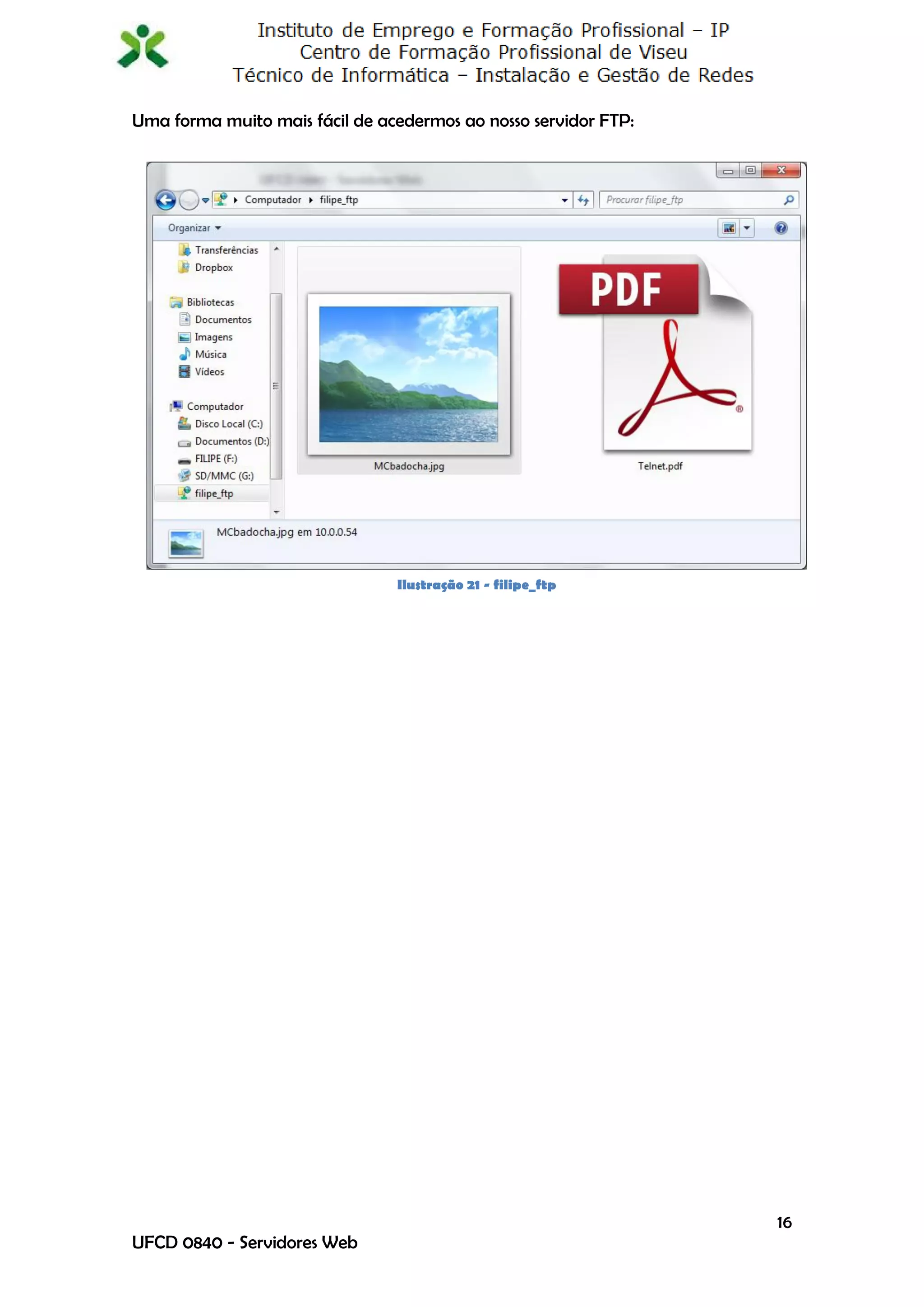Uma forma muito mais fácil de acedermos ao nosso servidor FTP:




                                Ilustração 21 - filipe_ftp




                                                                 16
UFCD 0840 - Servidores Web
 