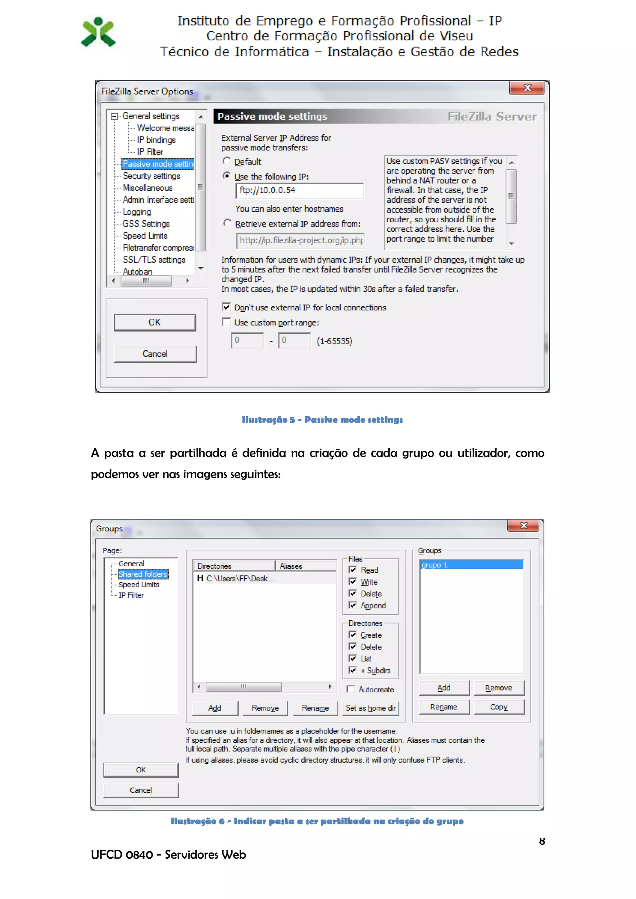 Ilustração 5 - Passive mode settings


A pasta a ser partilhada é definida na criação de cada grupo ou utilizador, como
podemos ver nas imagens seguintes:




              Ilustração 6 - Indicar pasta a ser partilhada na criação do grupo

                                                                                  8
UFCD 0840 - Servidores Web
 