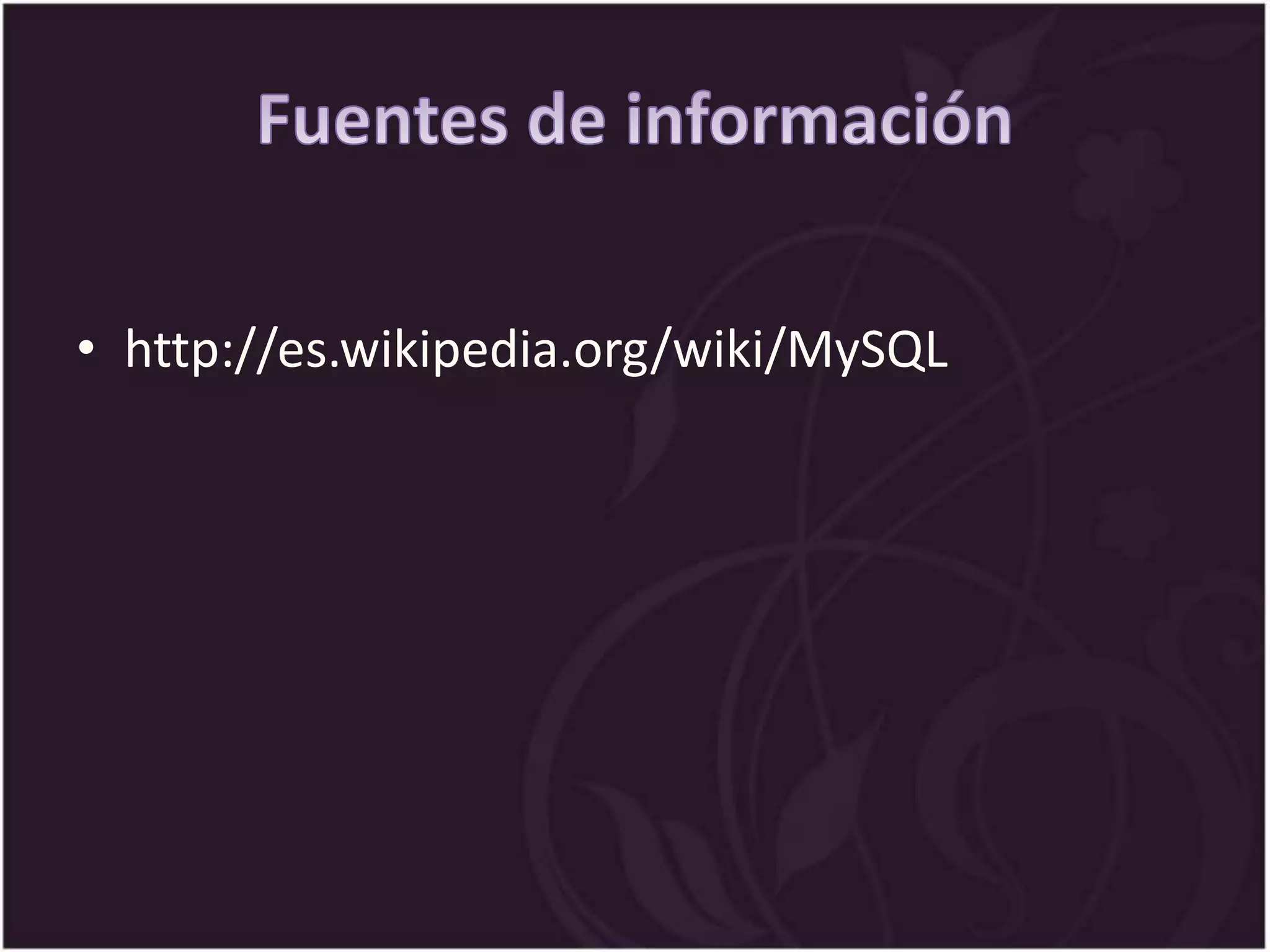 • http://es.wikipedia.org/wiki/MySQL