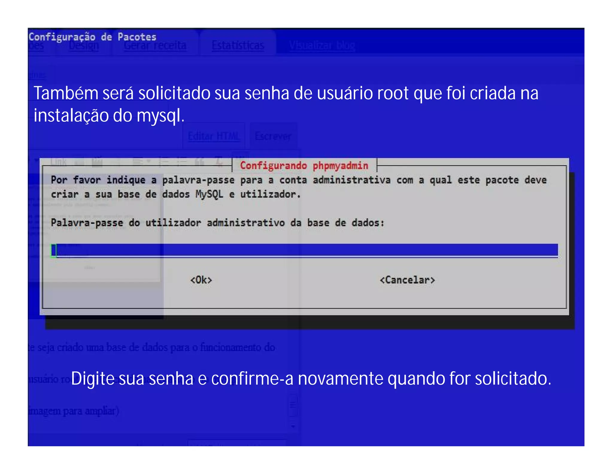 Também será solicitado sua senha de usuário root que foi criada na
instalação do mysql.

Digite sua senha e confirme-a novamente quando for solicitado.

 