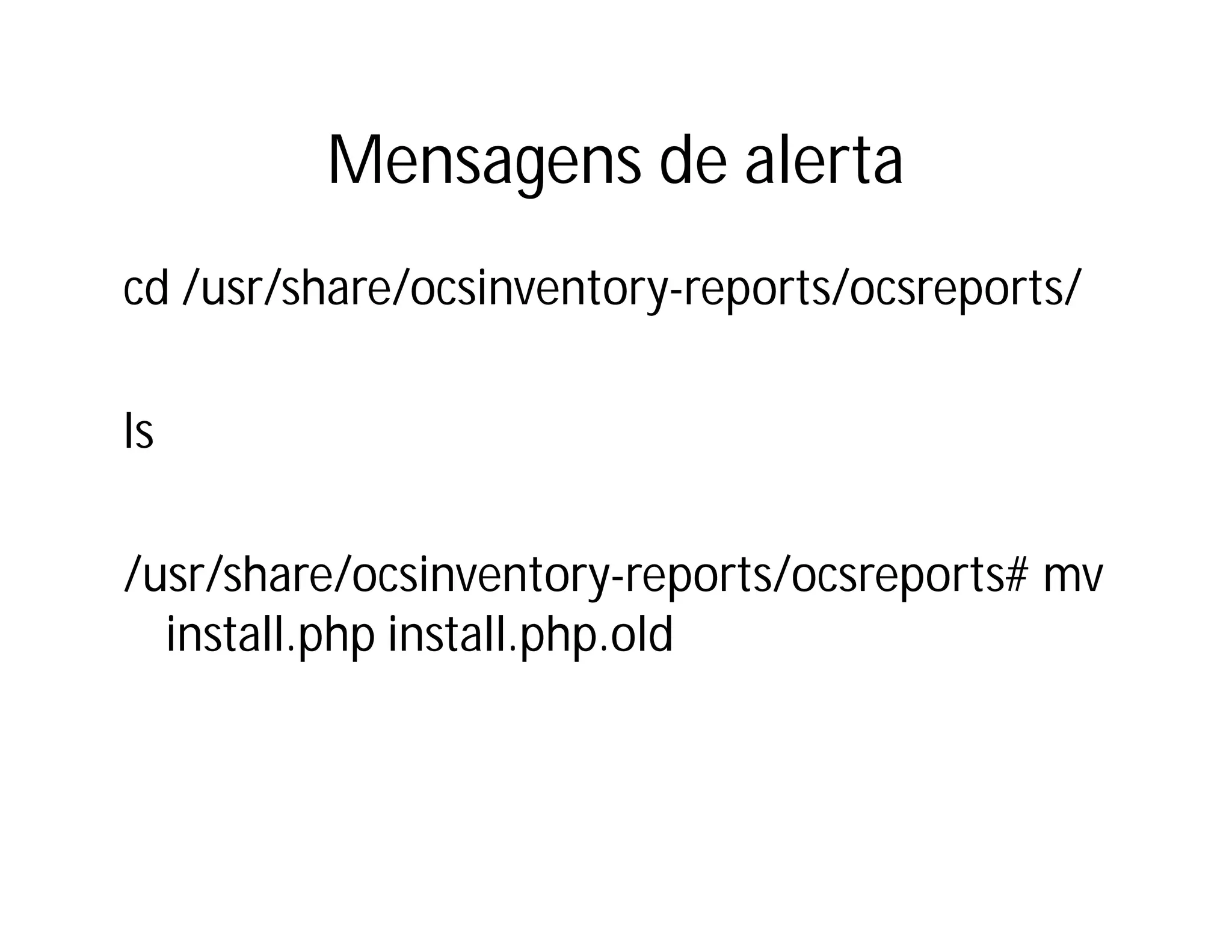Mensagens de alerta
cd /usr/share/ocsinventory-reports/ocsreports/
ls
/usr/share/ocsinventory-reports/ocsreports# mv
install.php install.php.old

 