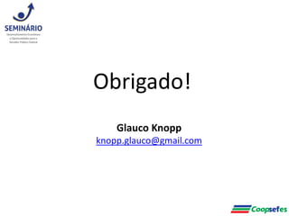 Glauco Knopp
knopp.glauco@gmail.com
Obrigado!
 