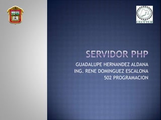 GUADALUPE HERNANDEZ ALDANA
ING. RENE DOMINGUEZ ESCALONA
502 PROGRAMACION
 