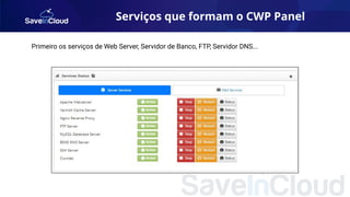 Serviços que formam o CWP Panel
Primeiro os serviços de Web Server, Servidor de Banco, FTP, Servidor DNS...
 