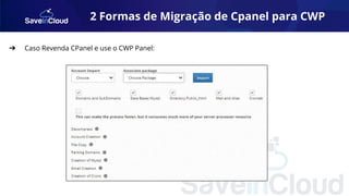 2 Formas de Migração de Cpanel para CWP
➔ Caso Revenda CPanel e use o CWP Panel:
 