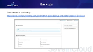 Backups
Como restaurar um backup:
https://docs.control-webpanel.com/docs/admin-guide/backup-and-restore/restore-a-backup
 