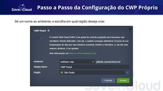 Passo a Passo da Conﬁguração do CWP Próprio
Dê um nome ao ambiente, e escolha em qual região deseja criar.
 