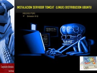 INSTALACION SERVIDOR tomcat (LINUX) distribucionubuntu HECHO POR: ,[object Object],[object Object]