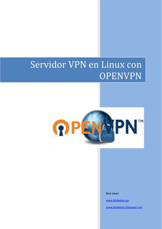 Servidor VPN en Linux con
OPENVPN
Bilal Jebari
www.bilaljebari.gq
www.bilaljebari.blogspot.com
 