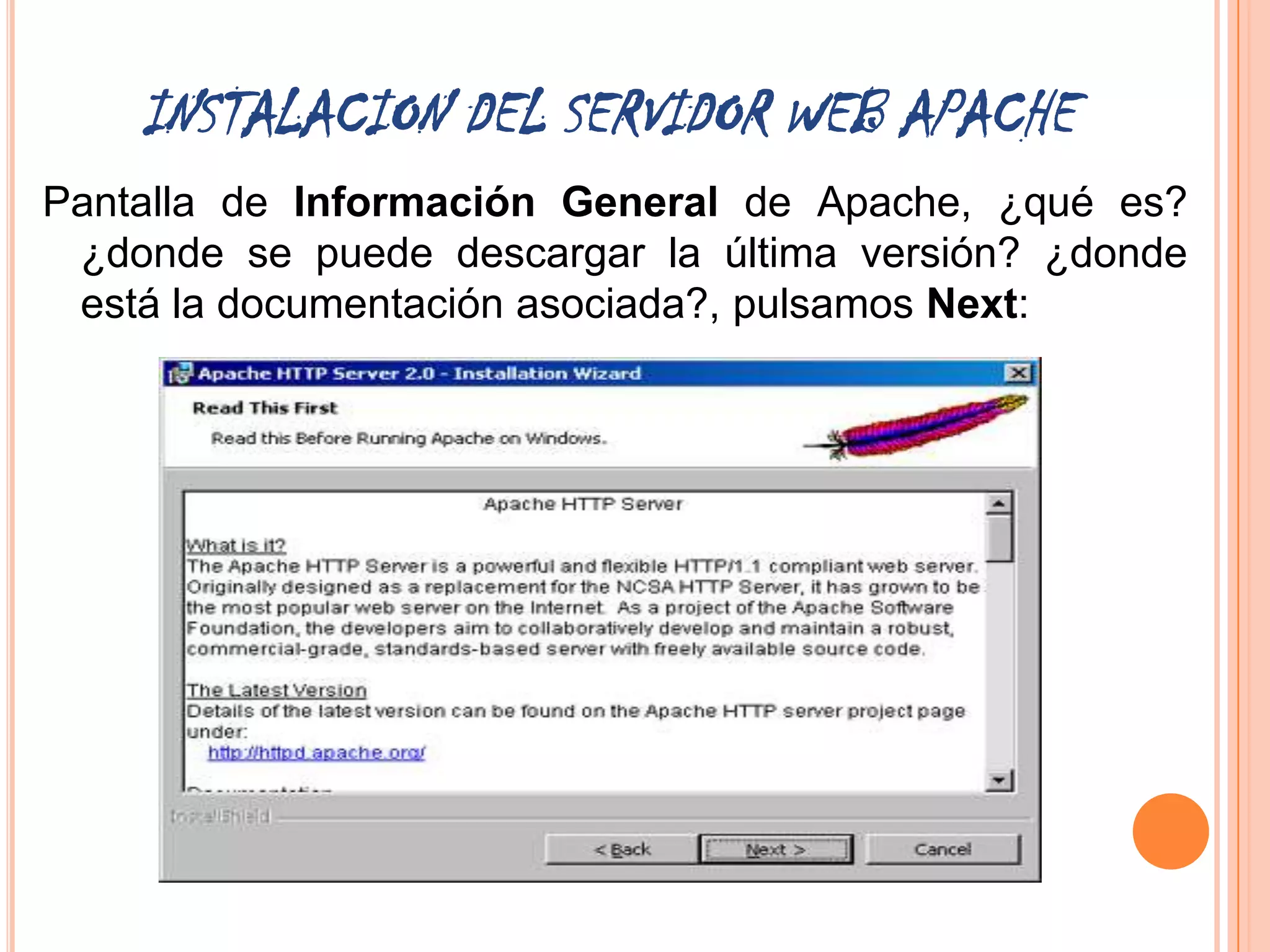 INSTALACION DEL SERVIDOR WEB APACHE
Pantalla de Información General de Apache, ¿qué es?
 ¿donde se puede descargar la última versión? ¿donde
 está la documentación asociada?, pulsamos Next:
 