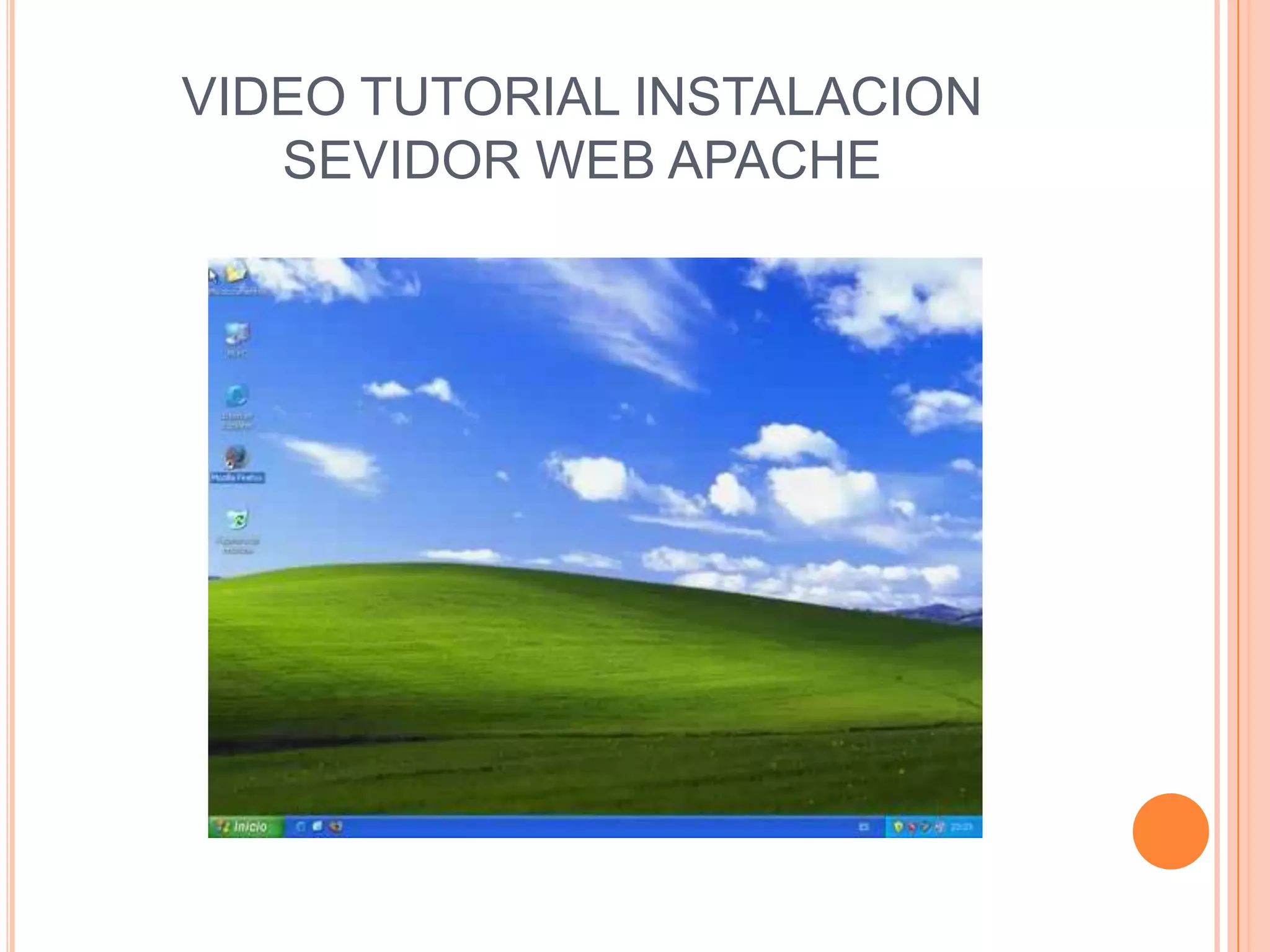 VIDEO TUTORIAL INSTALACION
   SEVIDOR WEB APACHE
 