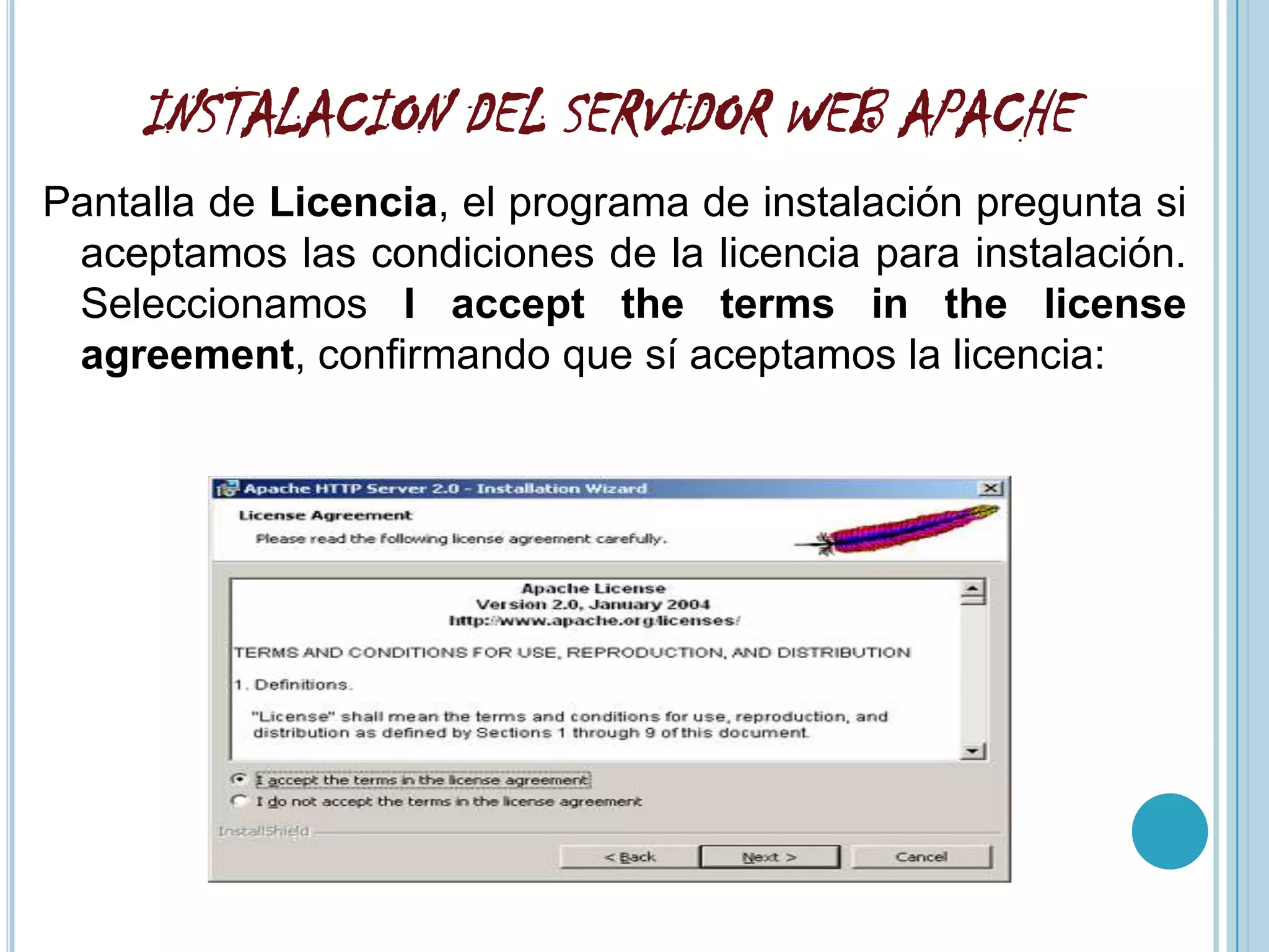 INSTALACION DEL SERVIDOR WEB APACHE
Pantalla de Licencia, el programa de instalación pregunta si
 aceptamos las condiciones de la licencia para instalación.
 Seleccionamos I accept the terms in the license
 agreement, confirmando que sí aceptamos la licencia:
 