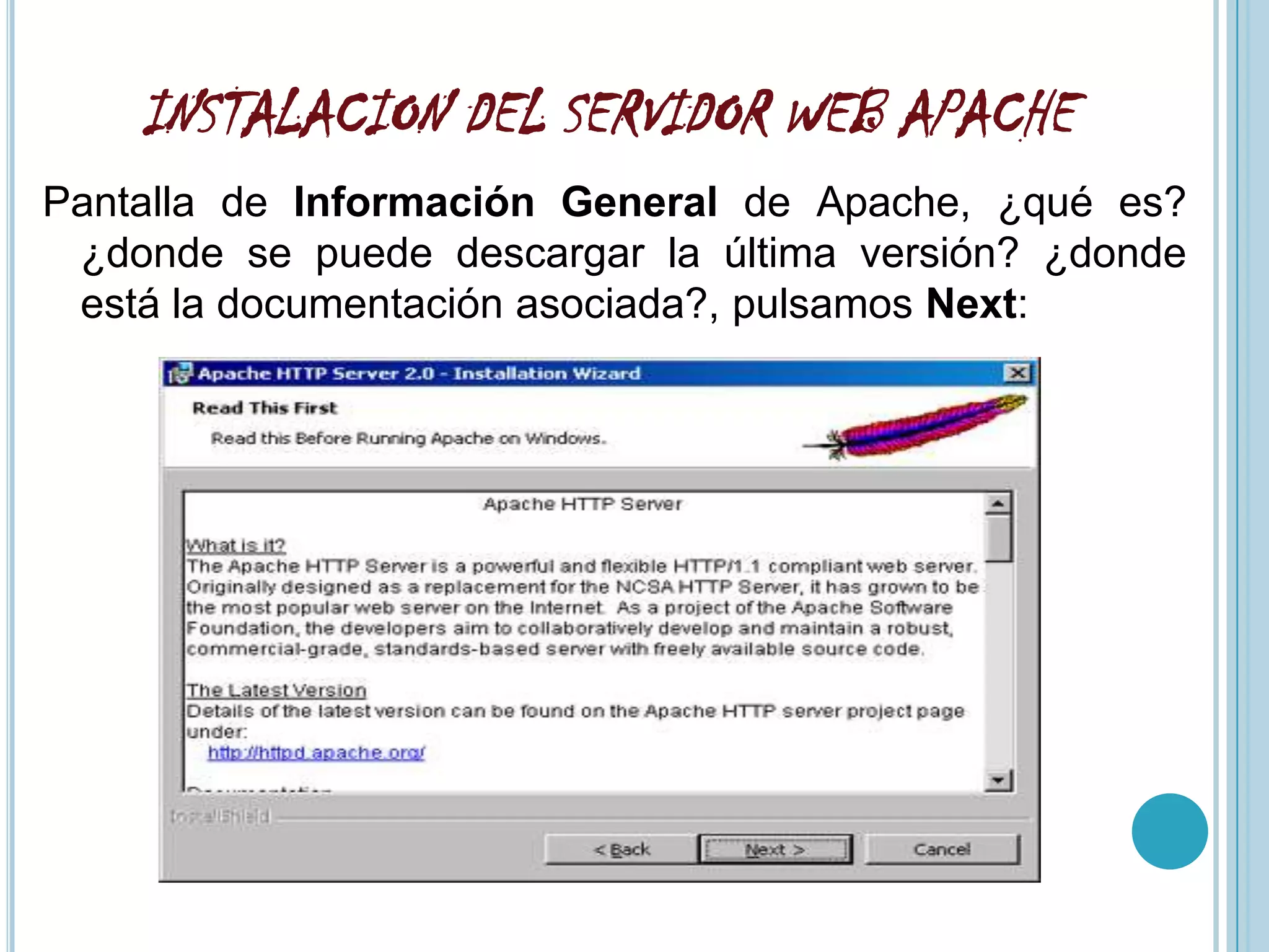 INSTALACION DEL SERVIDOR WEB APACHE
Pantalla de Información General de Apache, ¿qué es?
 ¿donde se puede descargar la última versión? ¿donde
 está la documentación asociada?, pulsamos Next:
 