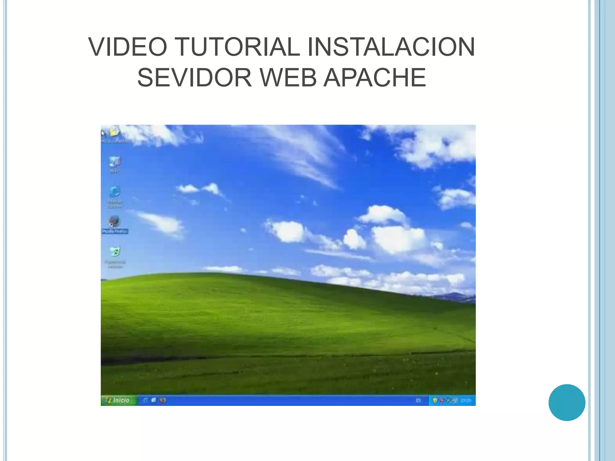 VIDEO TUTORIAL INSTALACION
   SEVIDOR WEB APACHE
 