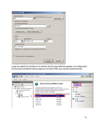 Luego de aceptar los cambios en la creación del sitio web debemos agregar a la configuración
de documento predeterminado la página en formato HTML que creamos anterioremente.
12
 