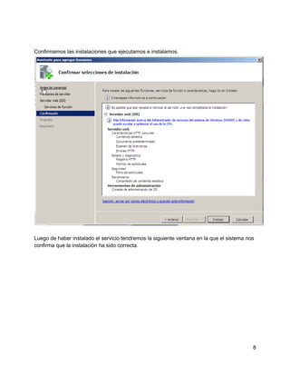 Confirmamos las instalaciones que ejecutamos e instalamos.
Luego de haber instalado el servicio tendremos la siguiente ventana en la que el sistema nos
confirma que la instalación ha sido correcta.
8
 