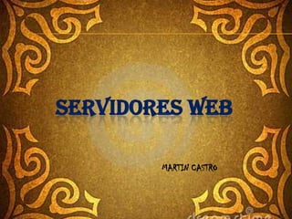 SERVIDORES WEB

        MARTIN CASTRO
 