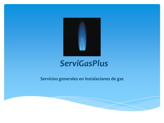 ServiGasPlus
Servicios generales en instalaciones de gas
 