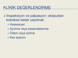 KLĠNĠK DEĞERLENDĠRME

   Ġnspeksiyon ve palpasyon: oksiputtan
    koksikse kadar yapılmalı
     Hassasiyet

     Ayrılmaveya basamaklanma
     Ödem veya ezilme

     Kas spazmı
 