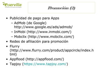 Promoción(2)
• Publicidad de pago para Apps
– AdMob (de Google)
http://www.google.es/ads/admob/
– InMobi (http://www.inmob...
