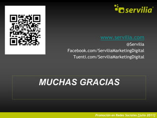 Muchas graciaswww.servilia.com@ServiliaFacebook.com/ServiliaMarketingDigitalTuenti.com/ServiliaMarketingDigital