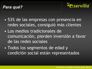 Para qué?53% de las empresas con presencia en redes sociales, consiguió más clientesLos medios tradicionales de comunicación, pierden inversión a favor de las redes socialesTodos los segmentos de edad y condición social están representados