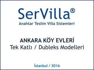 Anahtar Teslim Villa Sistemleri
ANKARA KÖY EVLERİ
Tek Katlı / Dubleks Modelleri
İstanbul / 2016
 