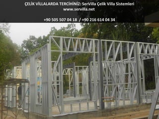 ÇELİK VİLLALARDA TERCİHİNİZ: SerVilla Çelik Villa Sistemleri 
www.servilla.net 
+90 505 507 04 18 / +90 216 614 04 34 
