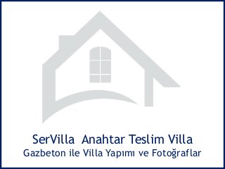 SerVilla Anahtar Teslim Villa 
Gazbeton ile Villa Yapımı ve Fotoğraflar 
 