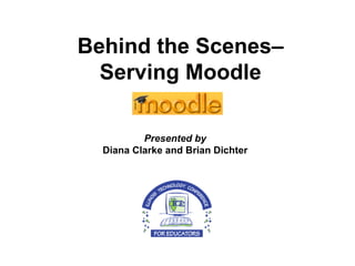 Presented by Diana Clarke and Brian Dichter Behind the Scenes– Serving Moodle 