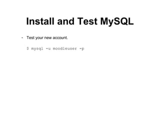 Install and Test MySQL Test your new account. $ mysql -u moodleuser -p 