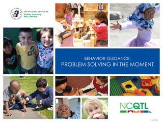 BEHAVIOR GUIDANCE:

PROBLEM SOLVING IN THE MOMENT

FALL 2012

 
