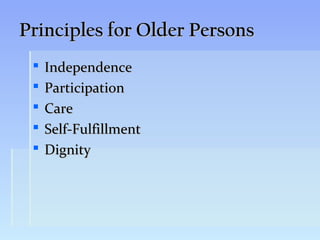 Principles for Older Persons
    Independence
    Participation
    Care
    Self-Fulfillment
    Dignity
 
