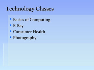 Technology Classes
    Basics of Computing
    E-Bay
    Consumer Health
    Photography
 