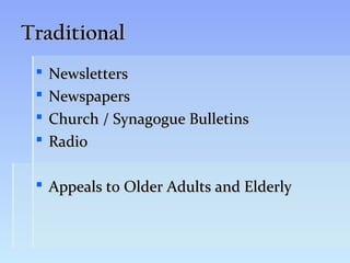 Traditional
    Newsletters
    Newspapers
    Church / Synagogue Bulletins
    Radio

  Appeals to Older Adults and Elderly
 