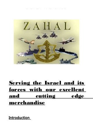 Serving the Israel and its
forces with our excellent
and cutting edge
merchandise
Introduction
 