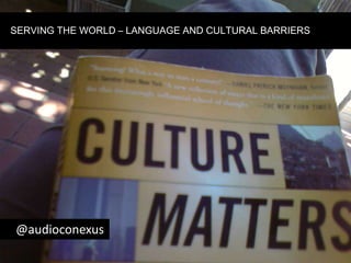 SERVING THE WORLD – LANGUAGE AND CULTURAL BARRIERS     @audioconexus 