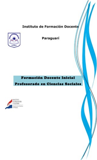 Instituto de Formación Docente


             Paraguarí




   Formación Docente Inicial
Profesorado en Ciencias Sociales
 