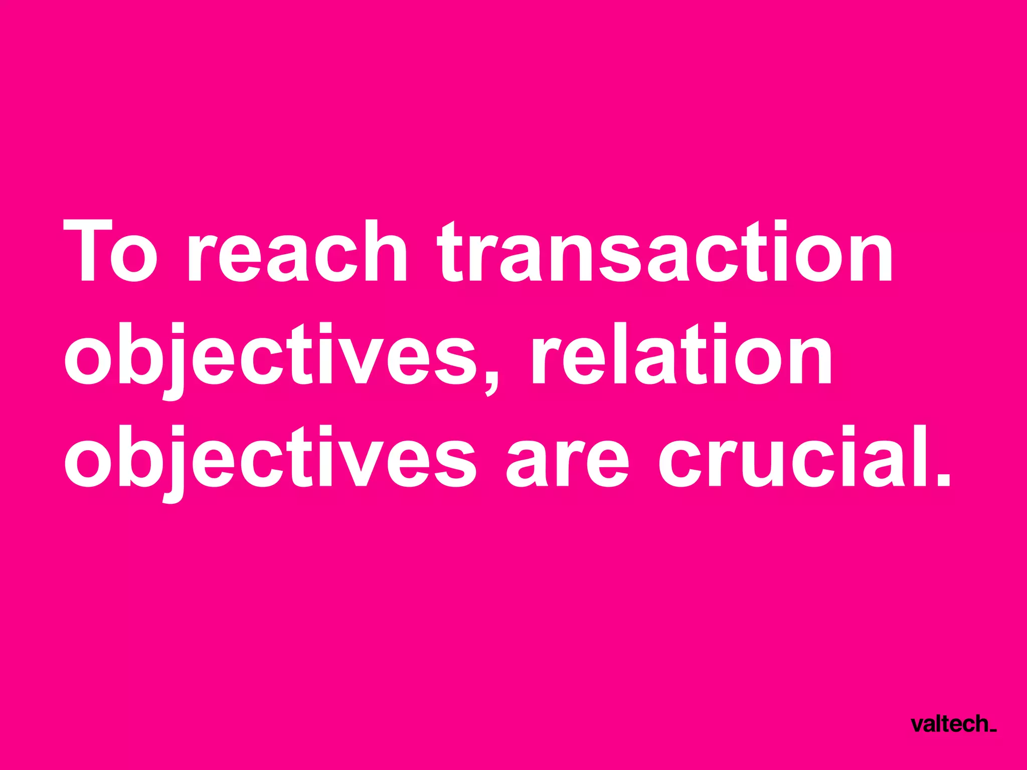 To reach transaction
objectives, relation
objectives are crucial.
 
