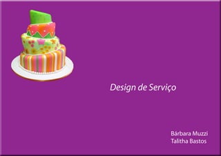 Design de Serviço



               Bárbara Muzzi
               Talitha Bastos
 