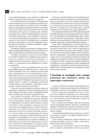 0DULD -RVp GH 2OLYHLUD /LPD0DULD -RVp GH 2OLYHLUD /LPD0DULD -RVp GH 2OLYHLUD /LPD0DULD -RVp GH 2OLYHLUD /LPD0DULD -RVp GH 2OLYHLUD /LPD HHHHH &ODXGLD 0DULD 'DKHU &RVDF&ODXGLD 0DULD 'DKHU &RVDF&ODXGLD 0DULD 'DKHU &RVDF&ODXGLD 0DULD 'DKHU &RVDF&ODXGLD 0DULD 'DKHU &RVDF
.$.$.$.$.$7»/7»/7»/7»/7»/<6,6 Y<6,6 Y<6,6 Y<6,6 Y<6,6 Y Q MXO GH] )ORULDQySROLV 6&Q MXO GH] )ORULDQySROLV 6&Q MXO GH] )ORULDQySROLV 6&Q MXO GH] )ORULDQySROLV 6&Q MXO GH] )ORULDQySROLV 6&
vocou amplo desemprego o que resultou em redução do
espaço de atuação do Serviço Social nas empresas.
A sociedade brasileira, na década de 1990, apresentou
intensas mudanças nos rumos da política econômica, afe-
tando consideravelmente as relações sociais de trabalho.
Surge novo paradigma de produção industrial, a automação
flexível, que se apóia na força do processo das inovações
tecnológicas tanto quanto em mudanças nas estruturas
organizacionais, a partir da implementação de processos
de trabalho diferenciados. Essas tendências exigem ní-
veis de maior qualificação para a produção, e, conseqüen-
temente, de novo perfil de trabalhador que se enquadre
nos objetivos da empresa, ou seja, um trabalhador capaci-
tado para a polivalência, a multifuncionalidade e compro-
metido com a organização.
Osrequisitosexigidosnamanutençãoeampliaçãodaqua-
lidade e produtividade também passam a fazer parte das exi-
gências profissionais dos assistentes sociais nas empresas.
No âmbito sociopolítico, ocorrem novas necessidades
de controle do capital sobre o trabalho às quais passam a
exigir um conjunto de reformas institucionais e a
implementação de mecanismos capazes de promover a
adesão e o consentimento dos trabalhadores às mudan-
ças requeridas.
As empresas, na busca de qualidade, tanto com rela-
ção à produção quanto à redução dos custos, exigem nova
cultura do trabalho. Para isso, estabelecem novos perfis
para o gerenciamento de seus recursos humanos com o
objetivo de favorecer o envolvimento dos trabalhadores
com as metas da organização da qual fazem parte: desen-
volver capacidades e habilidades necessárias ao posto de
trabalho, treinar e reeducar o empregado, proporcionar
reconhecimento, gerar satisfações e estabelecer a remu-
neração a partir da geração dos resultados.
Tendo em vista que a atuação dos assistentes sociais nas
organizações empresariais situam-se hierarquicamente na
área de Recursos Humanos, torna-se fundamental refletir
sobre as políticas que direcionam a gestão desse setor.
Nesse período em questão, 1990, houve alterações
no setor de Recursos Humanos das empresas, mudando
até sua denominação, Gestão de Pessoas, de Parceiros
ou Colaboradores, Gestão de Capital Humano e Gestão
com Pessoas. Nessa concepção, as pessoas são vistas
como diferencial importante para a competitividade, re-
presentam o investimento necessário para a inovação
empresarial. Nesse novo contexto da Gestão de Pesso-
as, o Serviço Social vem assumindo papel de assessor
nas questões relacionadas à administração de pessoal, à
integração dos trabalhadores aos novos requisitos da
produção, à modernização das relações de trabalho, ao
tratamento das questões sociais/interpessoais que afe-
tam o cotidiano dos trabalhadores. Em alguns setores,
esses profissionais vêm se tornando gerentes da área de
Administração de Recursos Humanos.
Assim, esse momento histórico vivenciado pela socie-
dade brasileira, passou a imprimir novas posturas profissi-
onais aos assistentes sociais nas empresas exigindo bus-
ca por qualificação, sintonia com os processos de mudan-
ças, resultados efetivos das ações sociais desenvolvidas,
respostas às exigências das demandas postas e atenção
sistemática em um mundo cada vez mais globalizado.
Paraatendertaisdemandas,Gil(1994)evidenciaumperfil
particular requerido para o profissional de Recursos Huma-
nos: visão generalista; interdisciplinaridade; ação estratégi-
ca; busca constante em atualização e capacitação; atenção
preferencial para a qualificação e motivação do pessoal; ca-
pacidade integradora e grande habilidade para negociar.
Nessa visão, é fundamental que o profissional tenha ca-
pacidade para se manter informado sobre a realidade social,
econômica e política que o cerca e inserir a organização em
que atua dentro dessa conjuntura. Deve entender e conside-
rar o meio externo (mercado de trabalho, sistema financeiro,
governo, consumidores e fornecedores) para propor planos
e obter sucesso. Deve permanecer ligado aos processos de
mudanças, acompanhar a evolução, ser capaz de interpretar
os fenômenos sociais, a relação entre capital e trabalho que
se modificam no meio empresarial, e buscar autogeração de
competências, sustentando seu ritmo de obtenção de novos
conhecimentos, transformando-os em instrumentos de diag-
nóstico e ação contínuos.
5HVXOWDGRV GD LQYHVWLJDomR SHUILO H DWXDomR5HVXOWDGRV GD LQYHVWLJDomR SHUILO H DWXDomR5HVXOWDGRV GD LQYHVWLJDomR SHUILO H DWXDomR5HVXOWDGRV GD LQYHVWLJDomR SHUILO H DWXDomR5HVXOWDGRV GD LQYHVWLJDomR SHUILO H DWXDomR
SURILVVLRQDO GRV DVVLVWHQWHV VRFLDLV QDVSURILVVLRQDO GRV DVVLVWHQWHV VRFLDLV QDVSURILVVLRQDO GRV DVVLVWHQWHV VRFLDLV QDVSURILVVLRQDO GRV DVVLVWHQWHV VRFLDLV QDVSURILVVLRQDO GRV DVVLVWHQWHV VRFLDLV QDV
RUJDQL]Do}HV HPSUHVDULDLVRUJDQL]Do}HV HPSUHVDULDLVRUJDQL]Do}HV HPSUHVDULDLVRUJDQL]Do}HV HPSUHVDULDLVRUJDQL]Do}HV HPSUHVDULDLV
A partir de critérios previamente determinados foram
selecionadas 11 empresas que ficaram assim classificadas: 6
de prestação de serviços, 4 de produção e uma comercial.
Entre as empresas de prestação de serviços, 4 pres-
tam serviços médicos e hospitalares, uma, além de pres-
tar serviços médicos, destaca-se pelos serviços funerári-
os, e uma caracteriza-se pela distribuição e comércio de
água e de saneamento básico.
Das 4 empresas de produção, cada uma caracteriza
um tipo de produção diferente. Destaca-se a produção de
calçados, de borracha, de materiais eletrônicos e produ-
ção sucro-alcooleiro. Uma única pertence ao ramo de co-
mércio em geral.
A localização geográfica dessas empresas se resume:
6 na cidade de Franca, 4 na cidade de Ribeirão Preto e
uma em Sertãozinho.
Essas empresas representam grande importância na
economia da cidade, extensiva à região, e favorecem o
desenvolvimento socioeconômico.
A presença da diversidade nos ramos de atividade
entre as empresas selecionadas tornou-se um aspecto
 