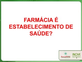 FARMÁCIA É
ESTABELECIMENTO DE
      SAÚDE?



                     4
 