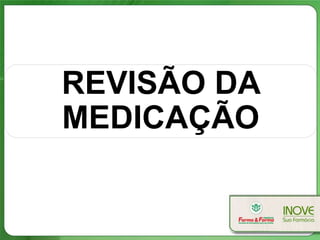 REVISÃO DA
MEDICAÇÃO
 